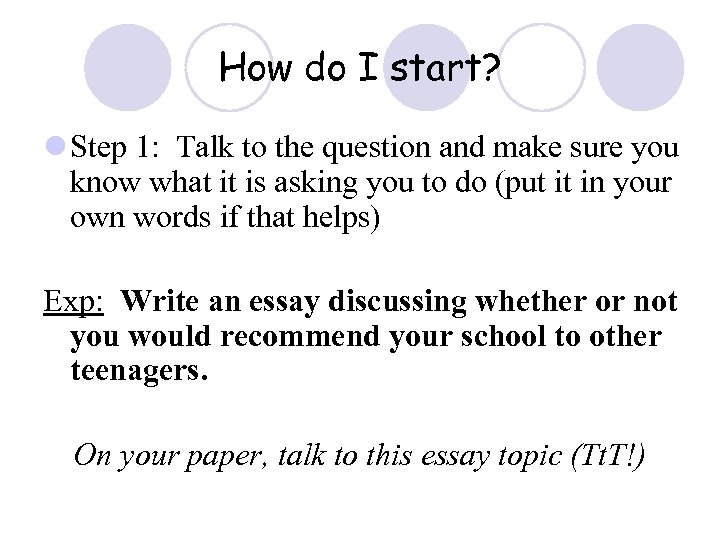 How do I start? l Step 1: Talk to the question and make sure