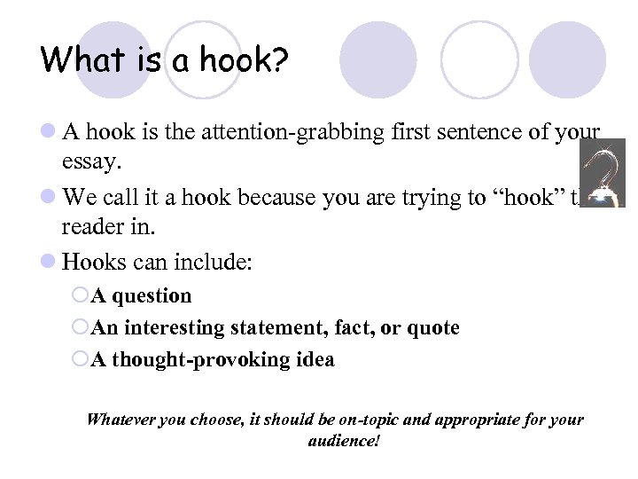 What is a hook? l A hook is the attention-grabbing first sentence of your
