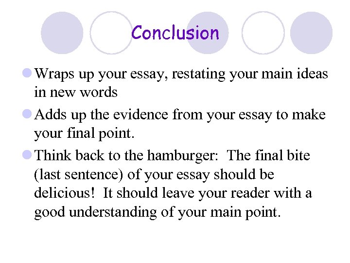 Conclusion l Wraps up your essay, restating your main ideas in new words l