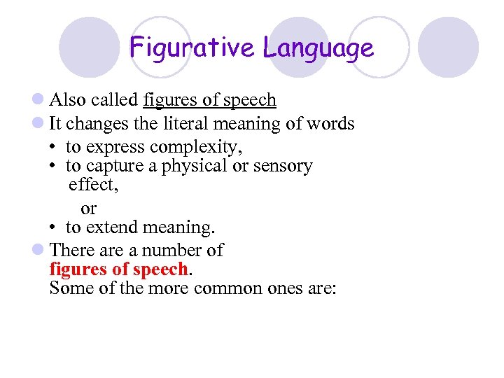Figurative Language l Also called figures of speech l It changes the literal meaning