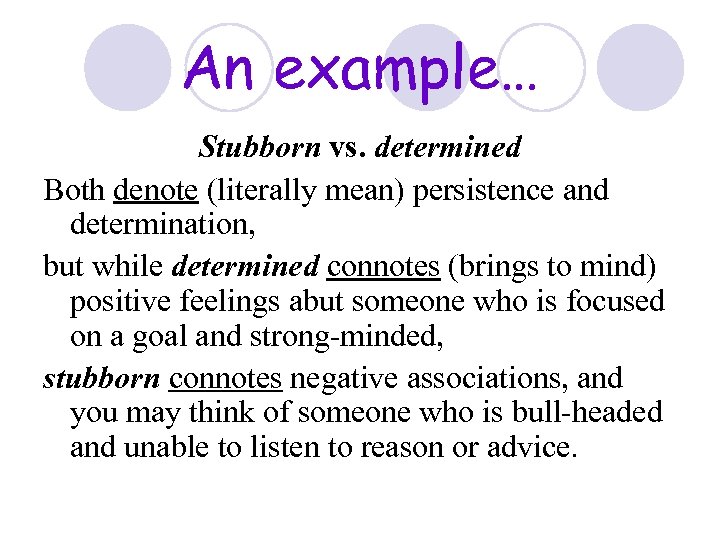 An example… Stubborn vs. determined Both denote (literally mean) persistence and determination, but while