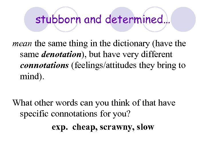 stubborn and determined… mean the same thing in the dictionary (have the same denotation),
