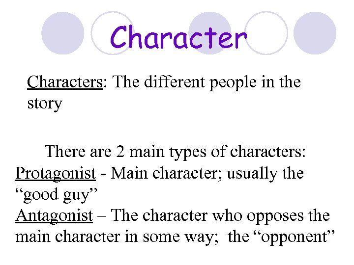 Characters: The different people in the story There are 2 main types of characters: