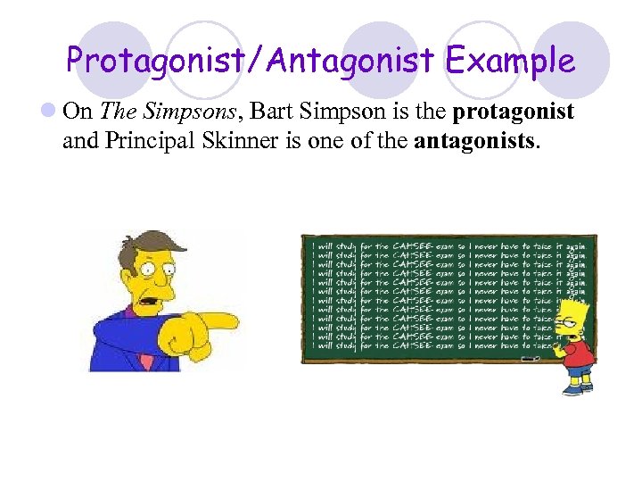 Protagonist/Antagonist Example l On The Simpsons, Bart Simpson is the protagonist and Principal Skinner