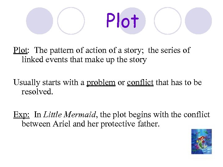 Plot: The pattern of action of a story; the series of linked events that