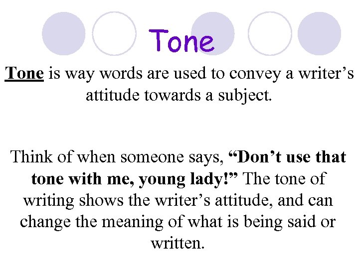 Tone is way words are used to convey a writer’s attitude towards a subject.