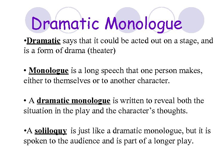 Dramatic Monologue • Dramatic says that it could be acted out on a stage,