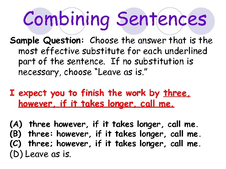 Combining Sentences Sample Question: Choose the answer that is the most effective substitute for