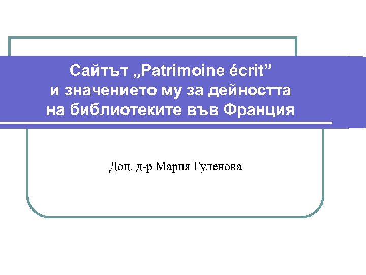 Сайтът „Patrimoine écrit” и значението му за дейността на библиотеките във Франция Доц. д-р
