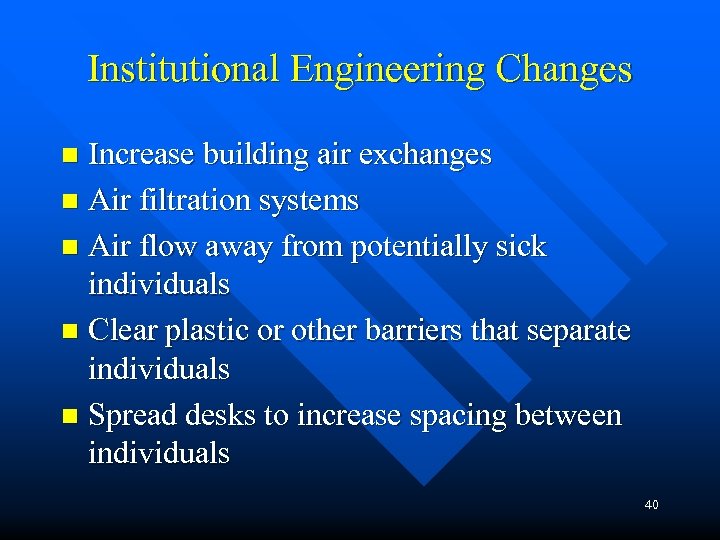 Institutional Engineering Changes Increase building air exchanges n Air filtration systems n Air flow