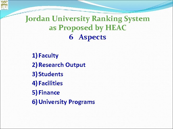 Jordan University Ranking System as Proposed by HEAC 6 Aspects 1) Faculty 2) Research