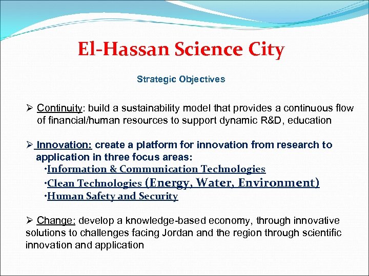 El-Hassan Science City Strategic Objectives Ø Continuity: build a sustainability model that provides a