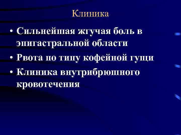Клиника • Сильнейшая жгучая боль в эпигастральной области • Рвота по типу кофейной гущи