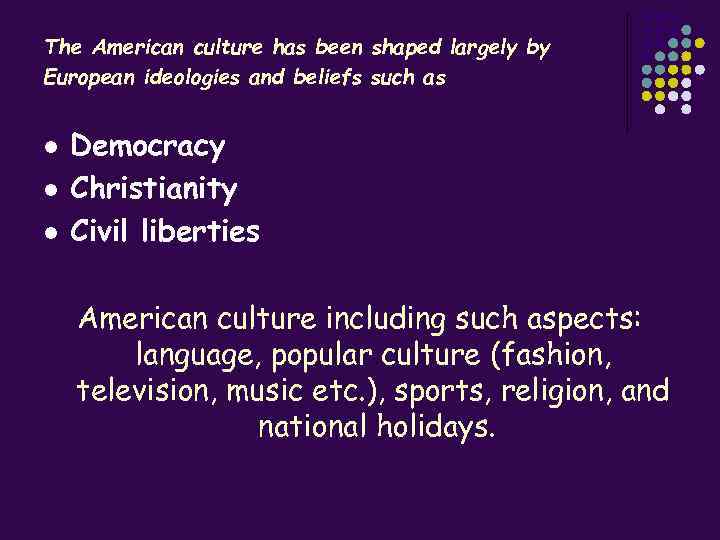 The American culture has been shaped largely by European ideologies and beliefs such as