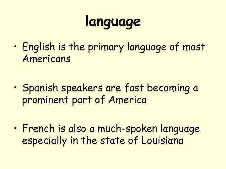 language • English is the primary language of most Americans • Spanish speakers are