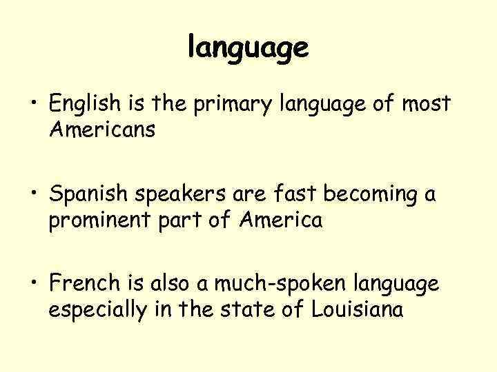 language • English is the primary language of most Americans • Spanish speakers are