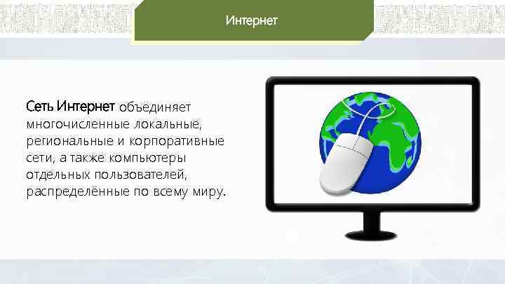 Интернет Сеть Интернет объединяет многочисленные локальные, региональные и корпоративные сети, а также компьютеры отдельных