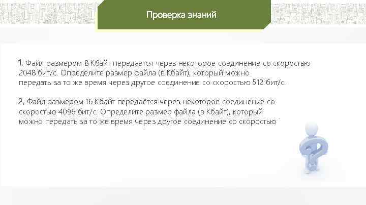 Проверка знаний 1. Файл размером 8 Кбайт передаётся через некоторое соединение со скоростью 2048