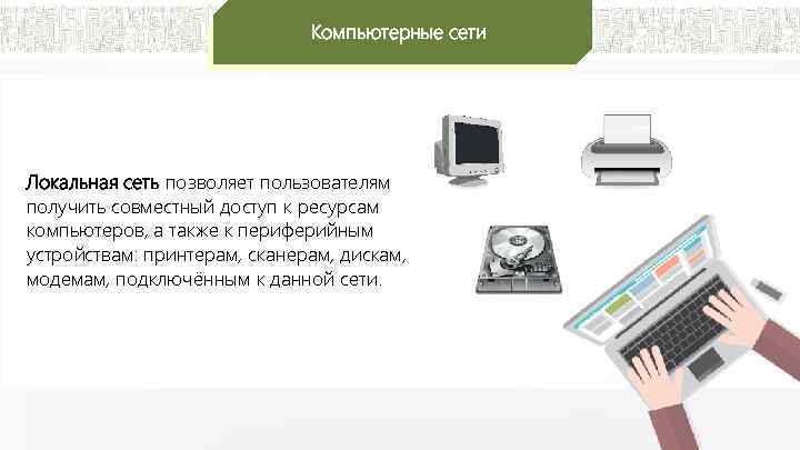 Компьютерные сети Локальная сеть позволяет пользователям получить совместный доступ к ресурсам компьютеров, а также