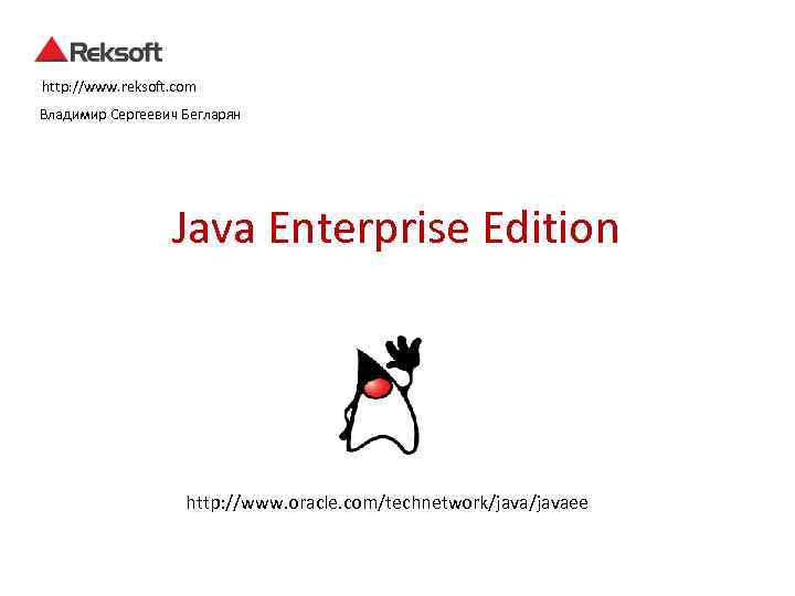 http: //www. reksoft. com Владимир Сергеевич Бегларян Java Enterprise Edition http: //www. oracle. com/technetwork/javaee