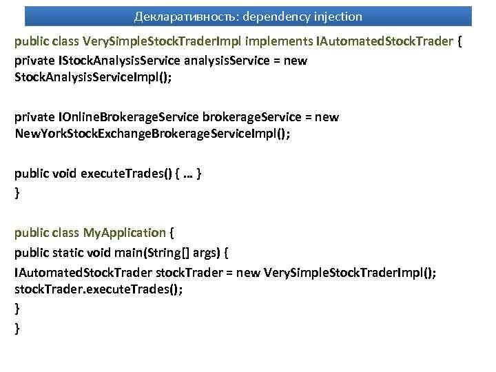 Декларативность: dependency injection public class Very. Simple. Stock. Trader. Impl implements IAutomated. Stock. Trader