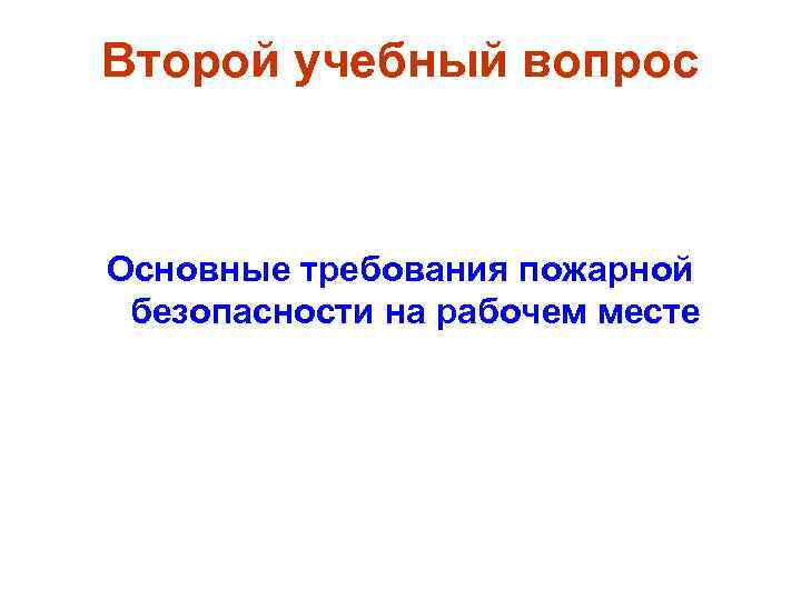 Второй учебный вопрос Основные требования пожарной безопасности на рабочем месте 