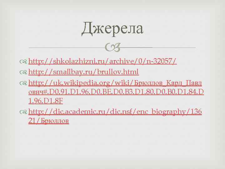 Джерела http: //shkolazhizni. ru/archive/0/n-32057/ http: //smallbay. ru/brullov. html http: //uk. wikipedia. org/wiki/Брюллов_Карл_Павл ович#. D