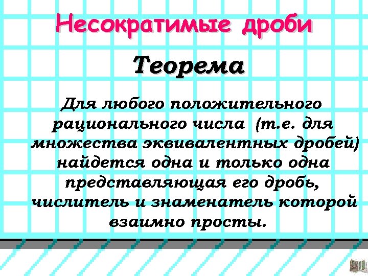Несократимые дроби Теорема Для любого положительного рационального числа (т. е. для множества эквивалентных дробей)