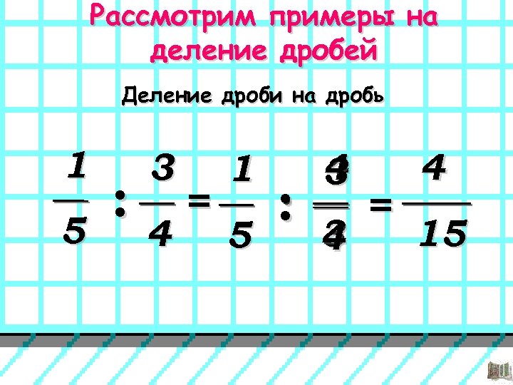 Рассмотрим примеры на деление дробей Деление дроби на дробь 1 5 : 3 4