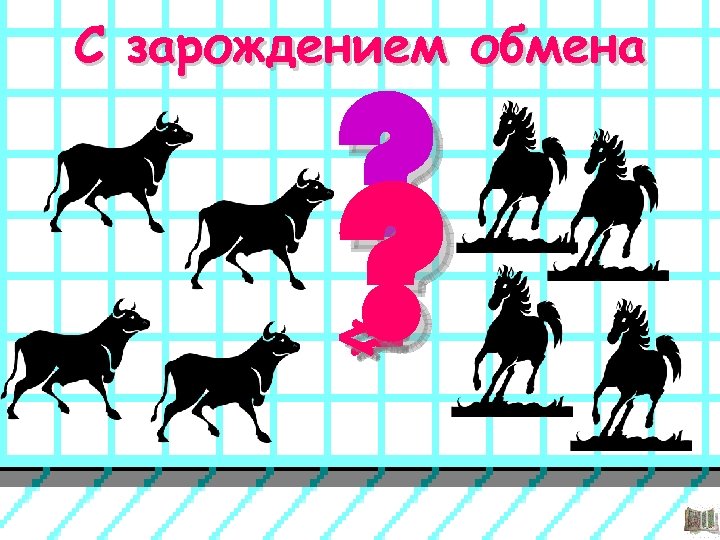 С зарождением обмена ? ? ? <= > 