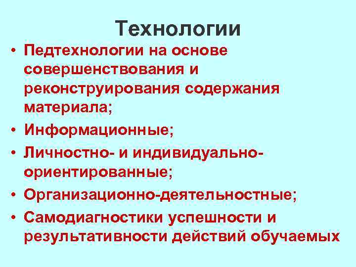Технологии • Педтехнологии на основе совершенствования и реконструирования содержания материала; • Информационные; • Личностно-