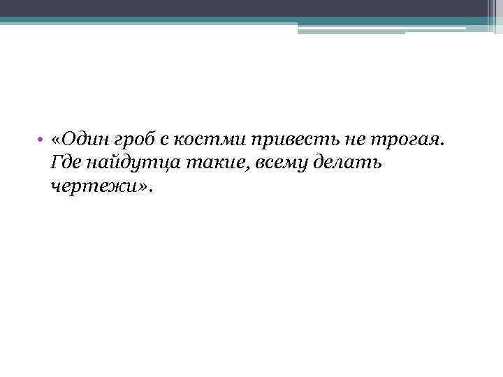  • «Один гроб с костми привесть не трогая. Где найдутца такие, всему делать