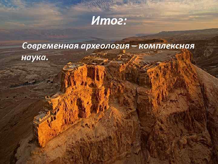 Итог: Современная археология – комплексная наука. 