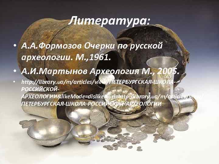 Литература: • А. А. Формозов Очерки по русской археологии. М. , 1961. • А.