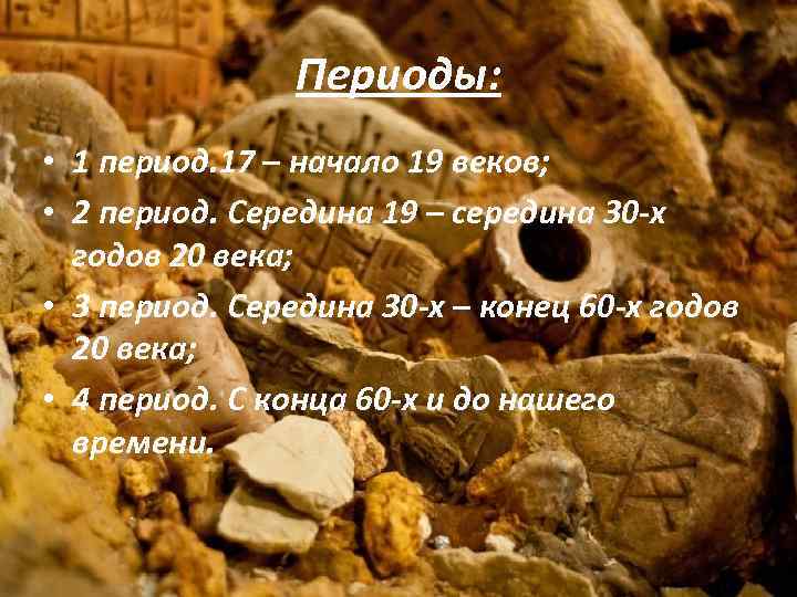 Периоды: • 1 период. 17 – начало 19 веков; • 2 период. Середина 19