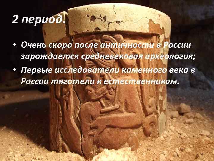 2 период. • Очень скоро после античности в России зарождается средневековая археология; • Первые