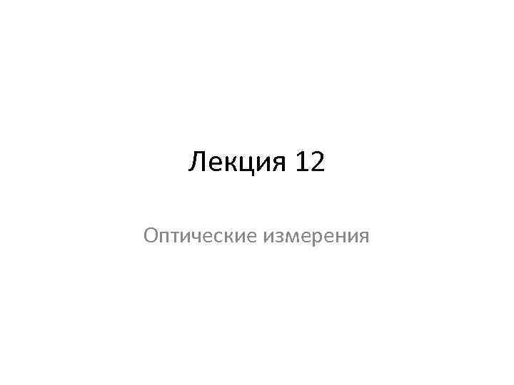 Лекция 12 Оптические измерения 