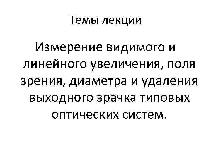 Темы лекции Измерение видимого и линейного увеличения, поля зрения, диаметра и удаления выходного зрачка