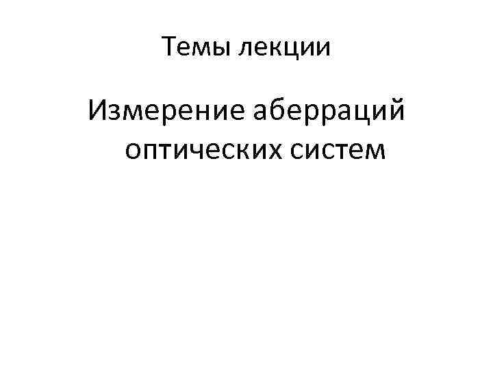 Темы лекции Измерение аберраций оптических систем 