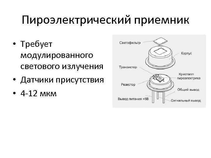 Пироэлектрический приемник • Требует модулированного светового излучения • Датчики присутствия • 4 -12 мкм