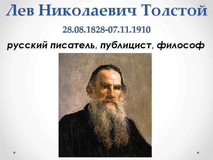 Лев Николаевич Толстой 28. 08. 1828 -07. 11. 1910 русский писатель, публицист, философ 