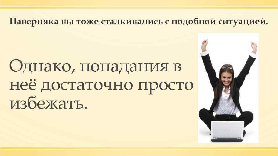 Наверняка вы тоже сталкивались с подобной ситуацией. Однако, попадания в неё достаточно просто избежать.