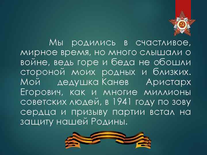  Мы родились в счастливое, мирное время, но много слышали о войне, ведь горе