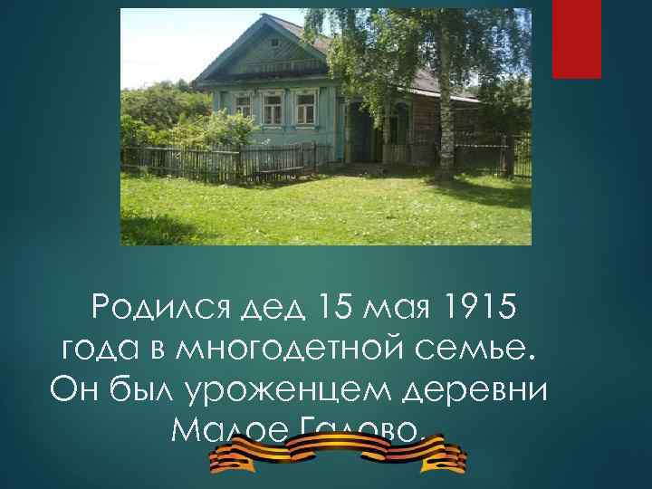 Родился дед 15 мая 1915 года в многодетной семье. Он был уроженцем деревни Малое