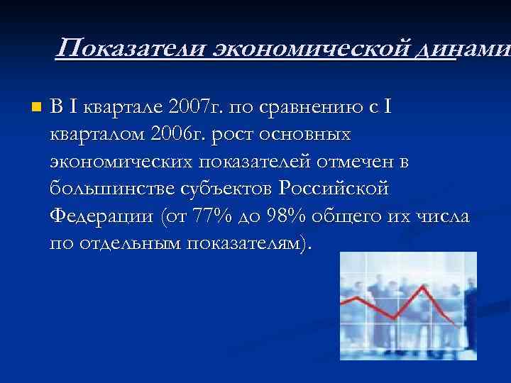 Показатели экономической динамик n В I квартале 2007 г. по сравнению с I кварталом
