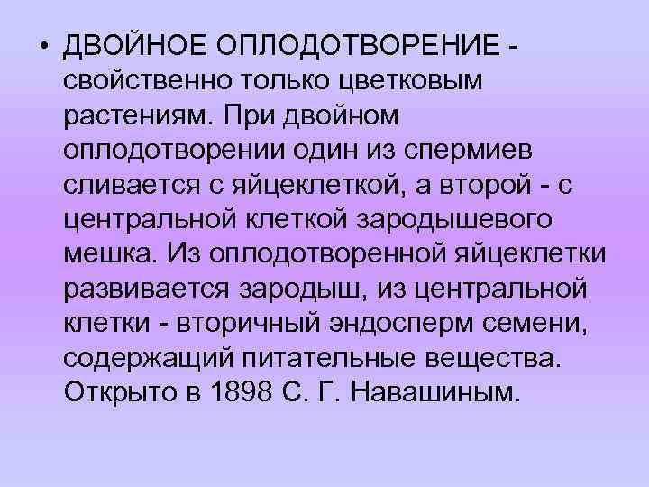  • ДВОЙНОЕ ОПЛОДОТВОРЕНИЕ свойственно только цветковым растениям. При двойном оплодотворении один из спермиев