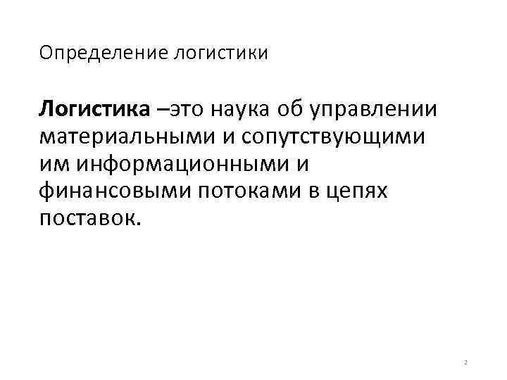 Определение логистики Логистика –это наука об управлении материальными и сопутствующими им информационными и финансовыми