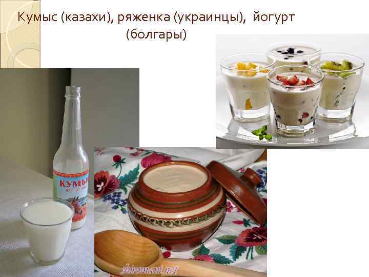 Кумыс (казахи), ряженка (украинцы), йогурт (болгары) 