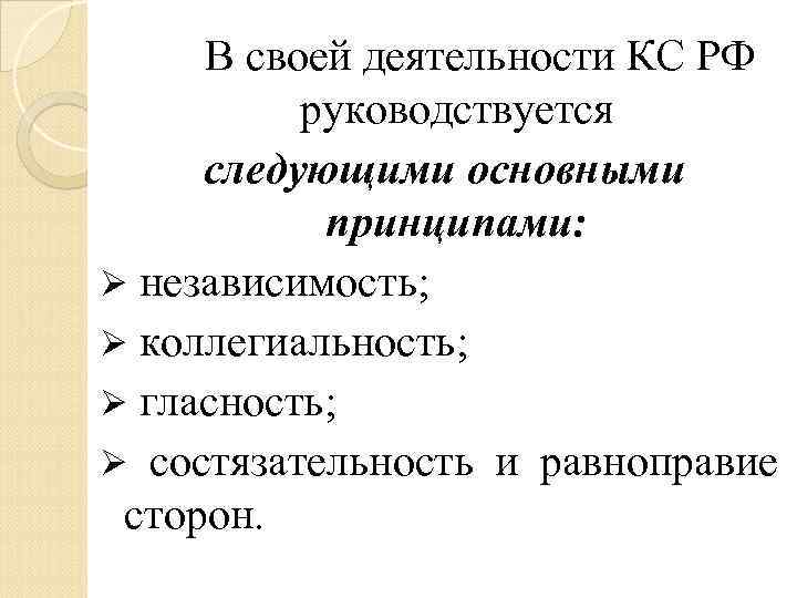 В своей деятельности КС РФ руководствуется следующими основными принципами: Ø независимость; Ø коллегиальность; Ø