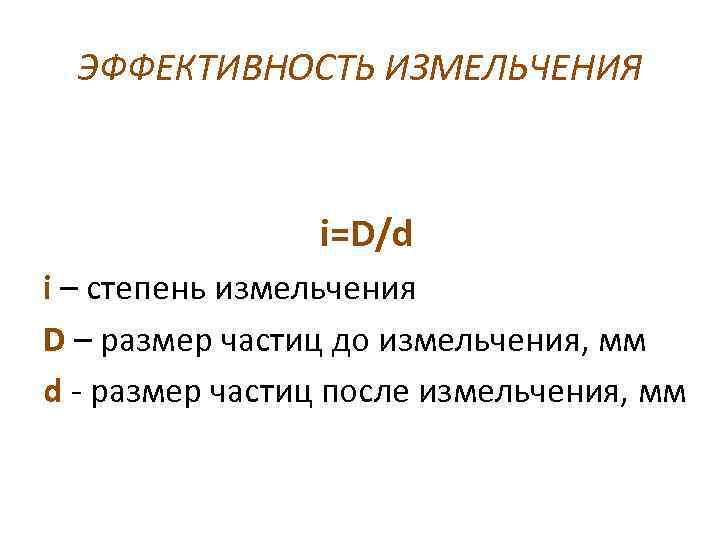 ЭФФЕКТИВНОСТЬ ИЗМЕЛЬЧЕНИЯ i=D/d i – степень измельчения D – размер частиц до измельчения, мм